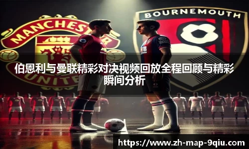 伯恩利与曼联精彩对决视频回放全程回顾与精彩瞬间分析