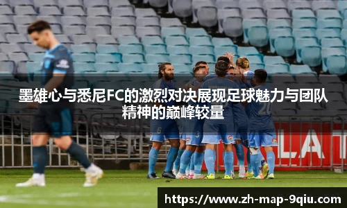墨雄心与悉尼FC的激烈对决展现足球魅力与团队精神的巅峰较量