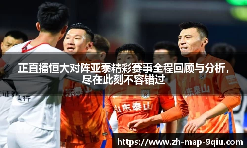 正直播恒大对阵亚泰精彩赛事全程回顾与分析，尽在此刻不容错过
