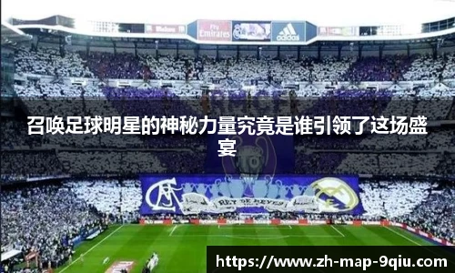召唤足球明星的神秘力量究竟是谁引领了这场盛宴