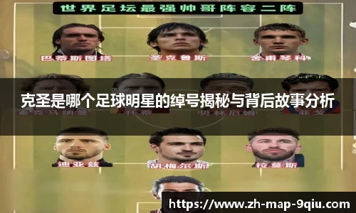 克圣是哪个足球明星的绰号揭秘与背后故事分析